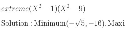 The extreme (X^2-1)(X^2-9) is Minimum(-sqrt(5),-16),Maximum(0,9),Minimum(sqrt(5),-16)